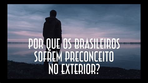 Por Que Os Brasileiros Sofrem Preconceito No Exterior Emerson Na