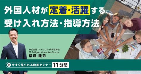 『外国人材が定着・活躍する、受け入れ方法・指導方法』無料動画（約11分間）を公開開始 株式会社エイムソウルのプレスリリース