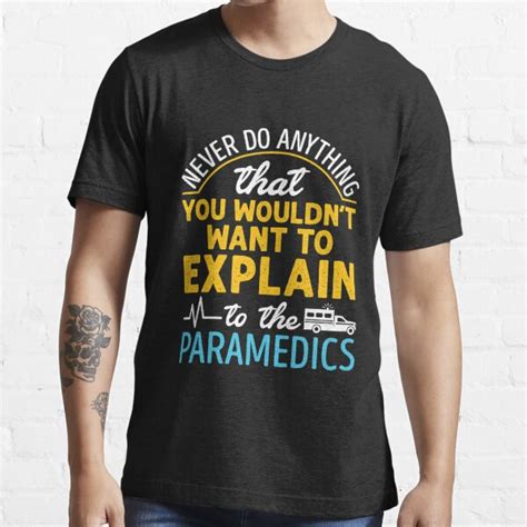 Paramedic Ems Emt Funny Never Do Anything You Wouldnt Want To Explain To The Paramedic T