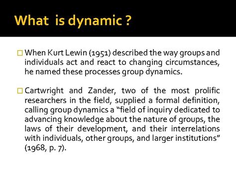 Group Dynamics What is dynamic When Kurt Lewin