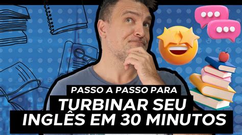 Passo A Passo Para Turbinar Seu Ingl S Em Minutos Por Dia Youtube