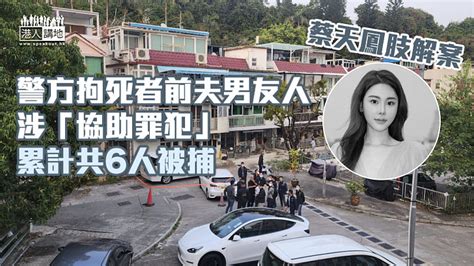 【蔡天鳳肢解案】警方拘死者前夫友人涉協助罪犯 累計6人被捕 焦點新聞 港人講地