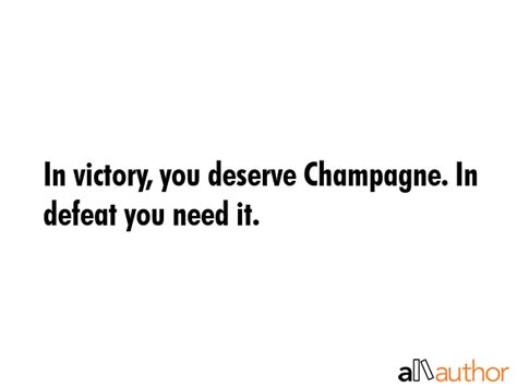 In Victory You Deserve Champagne In Defeat Quote