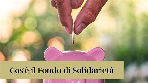 Fondo Di Solidariet Cos Quali Sono Le Cifre E I Requisiti