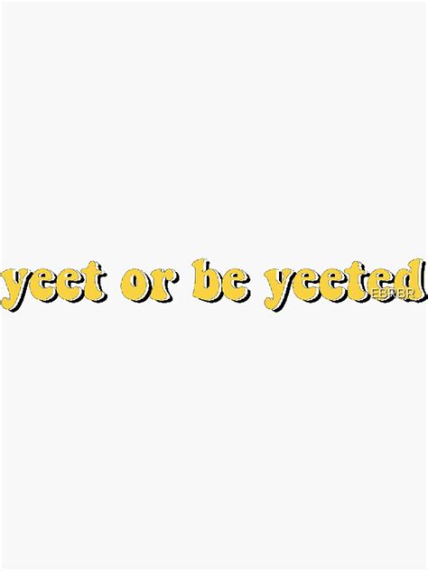 Yeet Or Be Yeeted Sticker For Sale By Ebrbr Redbubble