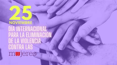 25 N Día Internacional Para La Eliminación De La Violencia Contra Las