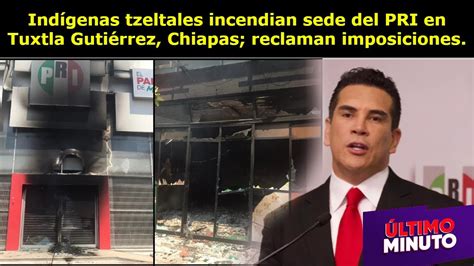 Ind Genas Tzeltales Incendian Sede Del Pri En Tuxtla Guti Rrez Chiapas