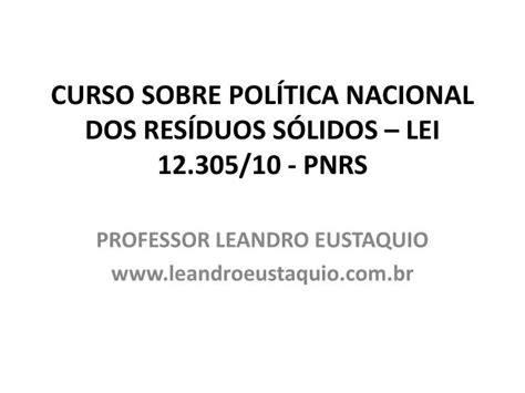 PPT CURSO SOBRE POLÍTICA NACIONAL DOS RESÍDUOS SÓLIDOS LEI 12 305