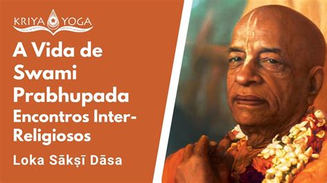 A Vida De Swami Prabhupada Ciclo De Encontros Inter Religiosos YouTube