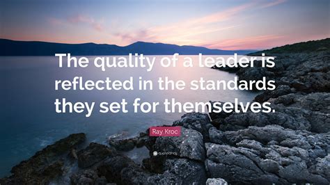 Ray Kroc Quote The Quality Of A Leader Is Reflected In The Standards