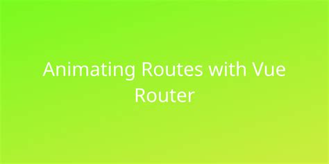 Animating Routes With Vue Router Snippets Borstch