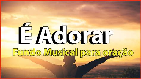 É Adorar Fundo Musical Para Oração Áudio Em Alta Definição YouTube