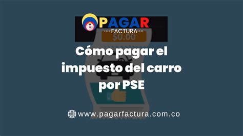 Cómo pagar el impuesto del carro por PSE en Colombia