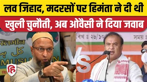 Asaduddin Owaisi Vs Himanta Biswa Love Jihad Madarsa बंद करने को लेकर