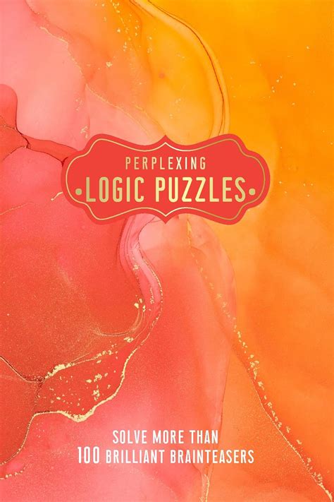 Perplexing Logic Puzzles Solve More Than 100 Brilliant Brain Teasers Pretty Puzzles