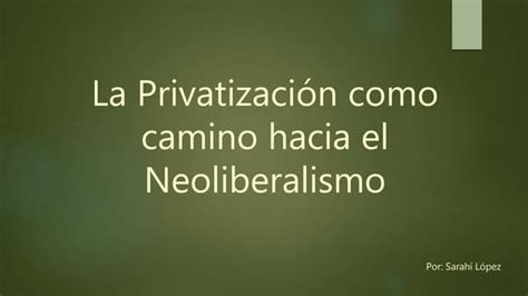 La Privatización Como Camino Hacia El Neoliberalismo Ppt