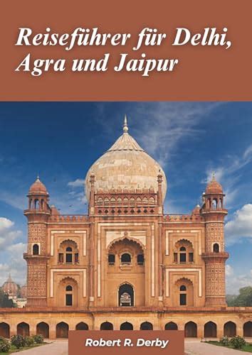 Delhi Agra und Jaipur Reiseführer 2024 Der ultimative Reiseführer zur