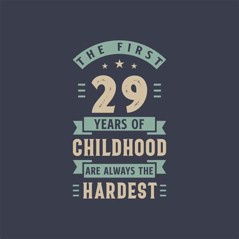 The first 29 years of Childhood are always the Hardest, 29 years old ...