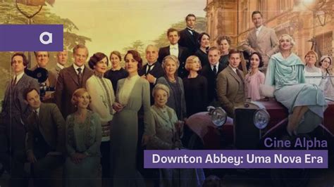 Cine Alpha Downton Abbey II Uma Nova Era Alpha YouTube