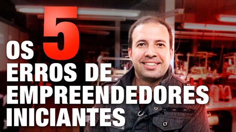 Os 5 Principais Erros Dos Novos Empreendedores Youtube