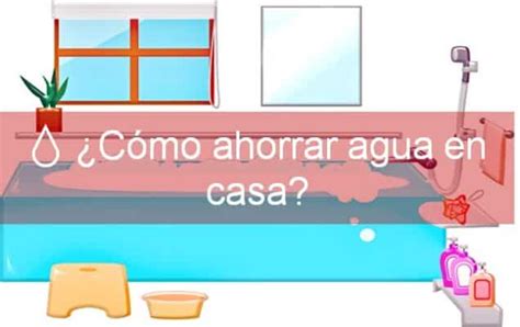 10 Formas De Ahorrar Agua En Casa Y Cuidar El Medio Ambiente