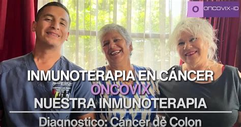 Testimonio Aplicación Inmunoterapia Oncovix En Recaida De Cancer De Colorectal Etapa 4 Latam