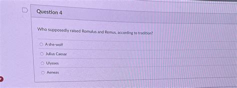 Solved Question 4 Who Supposedly Raised Romulus And Remus