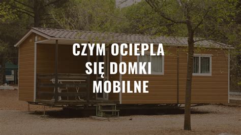 Czym ociepla się domki mobilne holenderskie DomekAngielski pl