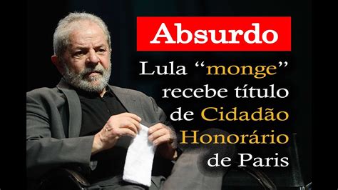 Insulto Ao Brasil Lula Agora Um Monge Recebe Título De Cidadão Honorário De Paris Pela