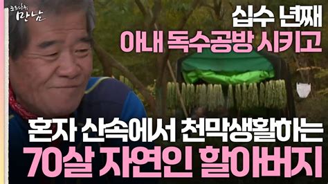 로드다큐 만남 2회 2부 십수 년째 아내 독수공방 시키고 혼자 산속에서 천막생활하는 70살 자연인 할아버지 Youtube