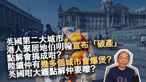 20230907英國第二大城市，港人聚居地伯明翰宣布「破產」。點解會搞成咁？陸續仲有幾多個城市會爆煲？英國咁大鑊點解仲要嚟？ Youtube