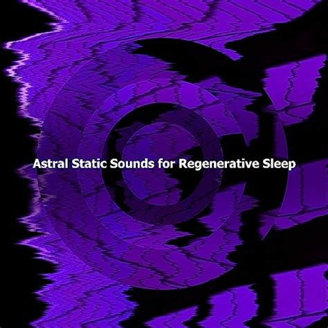 Astral Static Sounds For Regenerative Sleep By Astral Noise Sleep