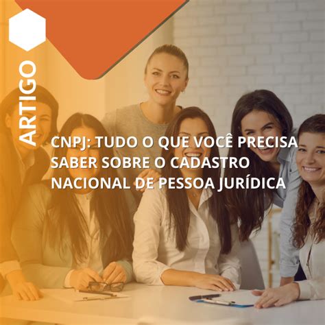 Cadastro Nacional de Pessoa Jurídica CNPJ Tipos Benefícios e Como