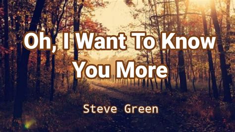 Oh I Want To Know You More By Steve Green Lyric Video Youtube