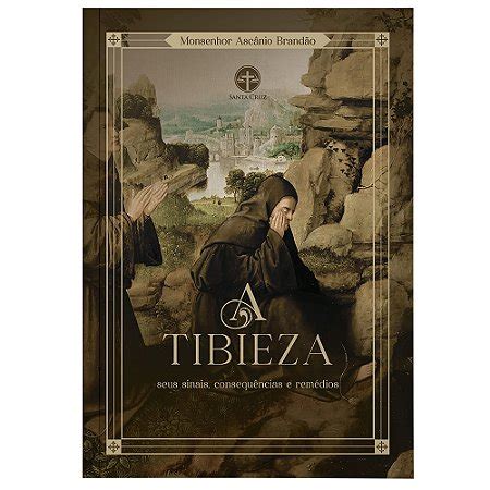O Que Significa Tibieza - A Tibieza: seus Sinais, Consequências, Remédios - Mons. Ascânio Brandão ...