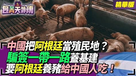 【包菁天外傳】中國把阿根廷當殖民地？騙簽一帶一路蓋基建！要阿根廷養豬給中國人吃！ Youtube