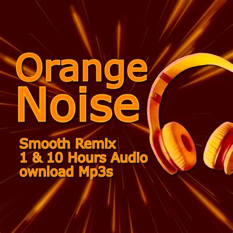 Orange Noise Remastered Louder Ambient Sound 1 and 10 Hour Downloads - Electric Canyon | Pro ...