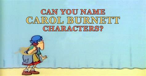 Can you name these classic 'Carol Burnett Show' characters?