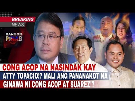 Cong Acop Na Nasindak Kay Atty Topacio Mali Ang Pananakot Na Ginawa