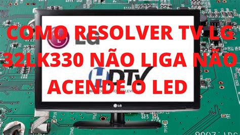 COMO RESOLVER TV LG 32LK330 NÃO LIGA NÃO ACENDE O LED RESOLVIDO FÁCIL