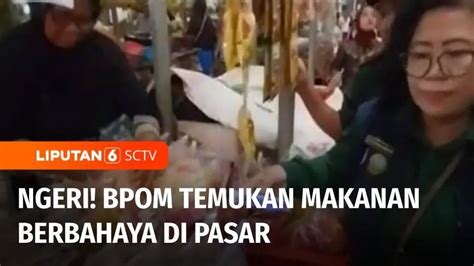 Bpom Temukan Makanan Mengandung Zat Kimia Berbahaya Di Pasar Liputan