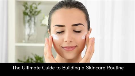 Creating Your Ideal Skincare Routine The Ultimate Guide