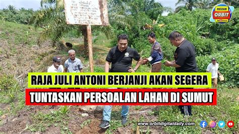 Raja Juli Antoni Berjanji Akan Segera Tuntaskan Persoalan Lahan Di