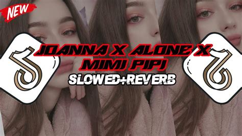 Dj Joanna X Alone X Mimi Pipi Slowed Reverb Mangkane Youtube