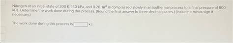 Solved Nitrogen At An Initial State Of 300K 150kPa And Chegg