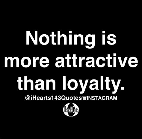 Nothing Is More Attractive Than Loyalty