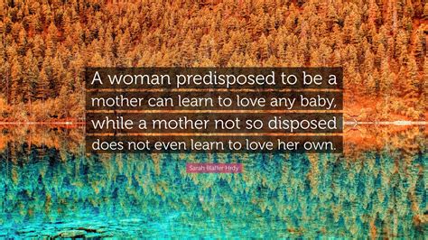 Sarah Blaffer Hrdy Quote: “A woman predisposed to be a mother can learn ...