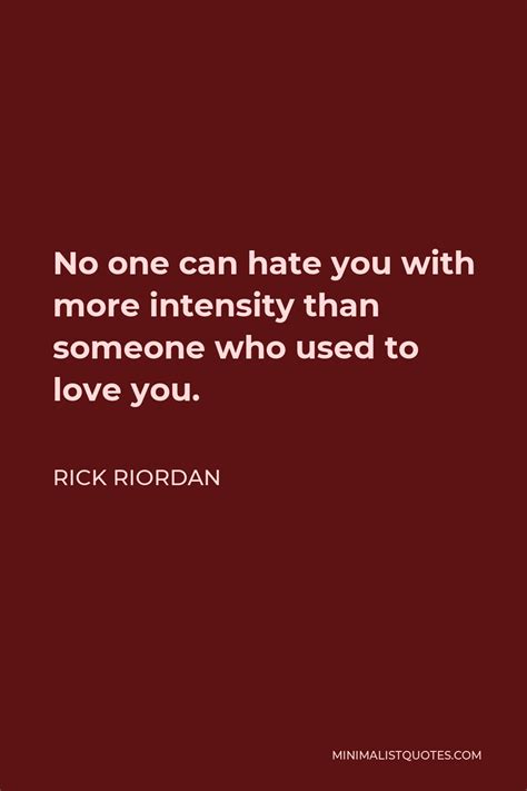 Rick Riordan Quote No One Can Hate You With More Intensity Than Someone Who Used To Love You