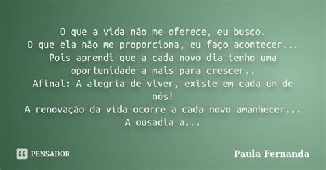 O Que A Vida N O Me Oferece Eu Busco Paula Fernanda Pensador