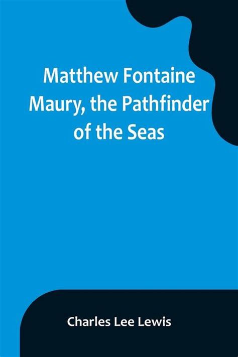 Matthew Fontaine Maury The Pathfinder Of The Seas Alpha Editions